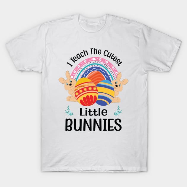 I Teach The Cutest Little Bunnies Teacher Easter Gifts T-Shirt by Art master